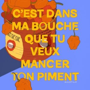 « c'est dans ma bouche que tu veux manger ton piment ? »